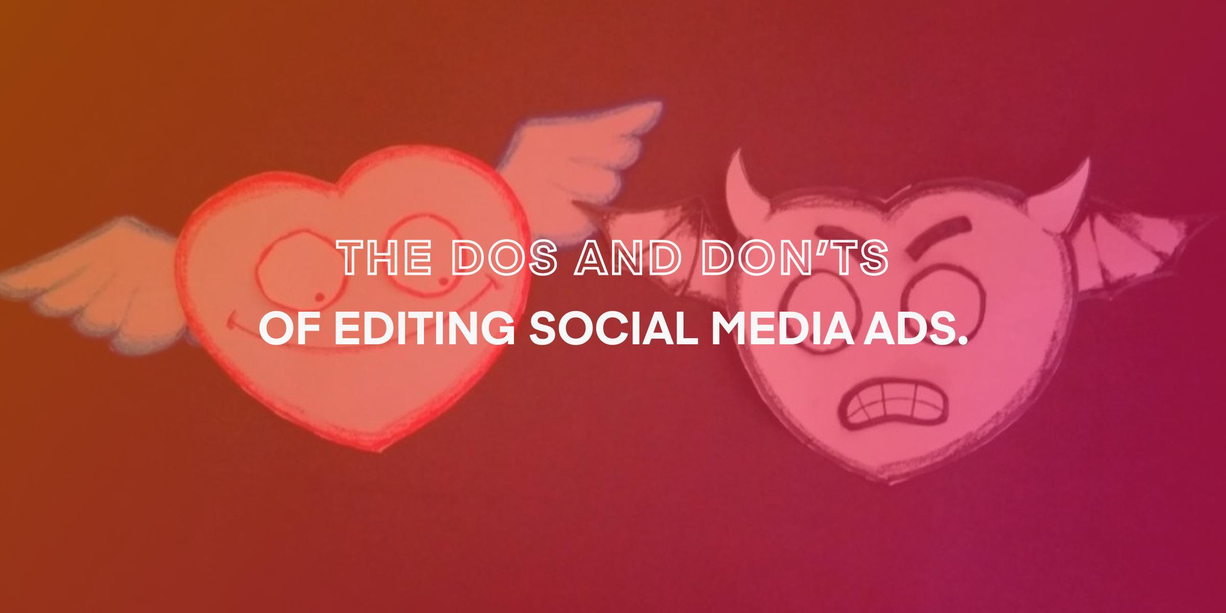 The Dos and Don’ts of Editing Social Media Ads