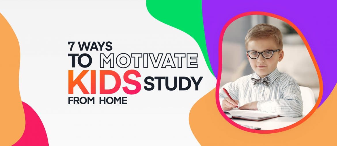 How to Motivate Kids Study from Home – An Ultimate Guide for Parents and Teachers