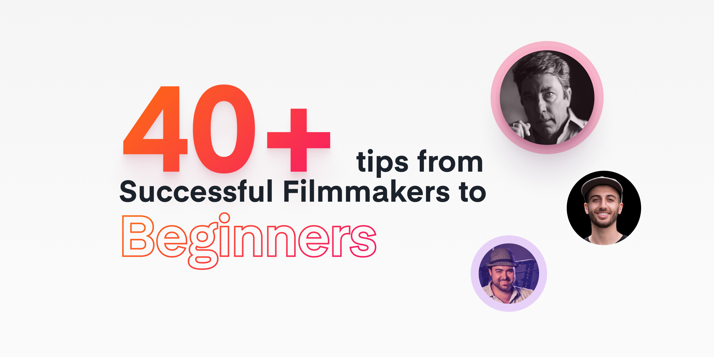 40+ Tips from Successful Filmmakers to Beginners [Interview with PROs]