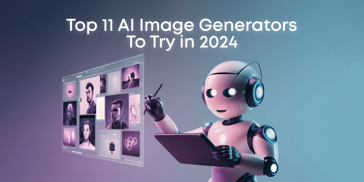 Top 11 AI Image Generators to Try in 2024