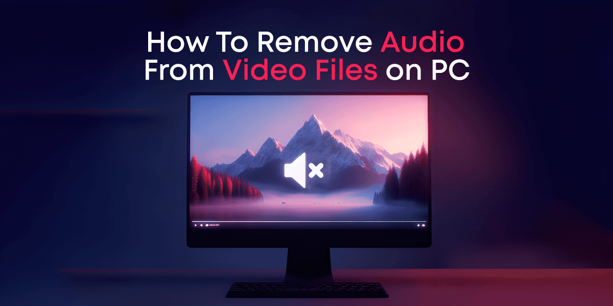 How to Remove Audio from Video Files on PC
